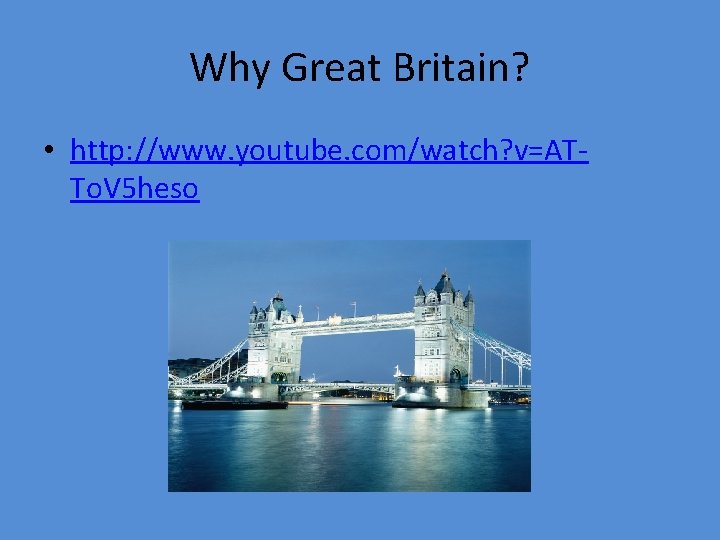 Why Great Britain? • http: //www. youtube. com/watch? v=ATTo. V 5 heso 