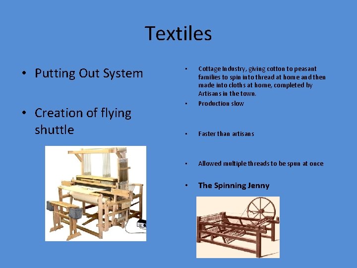 Textiles • Putting Out System • Creation of flying shuttle • Cottage Industry, giving