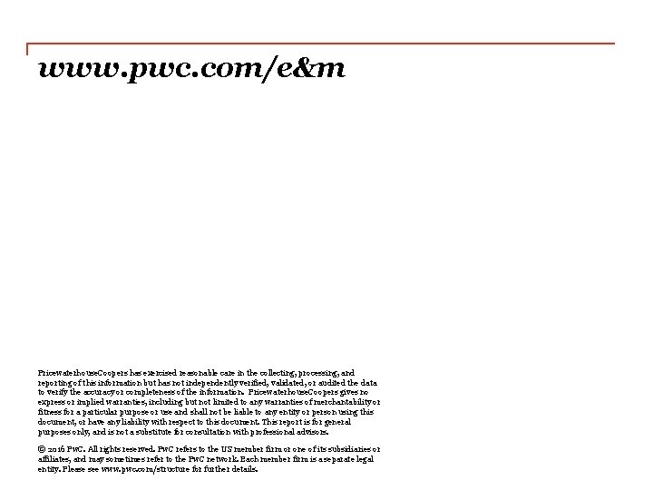 www. pwc. com/e&m Pricewaterhouse. Coopers has exercised reasonable care in the collecting, processing, and