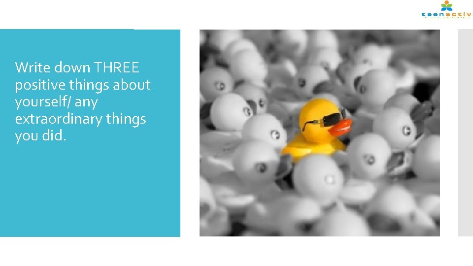 Write down THREE positive things about yourself/ any extraordinary things you did. 