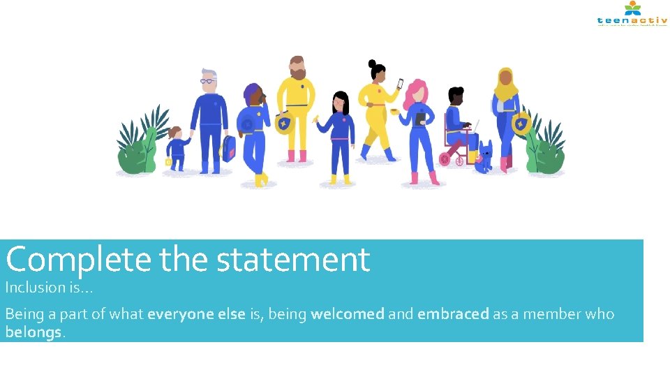 Complete the statement Inclusion is… Being a part of what everyone else is, being