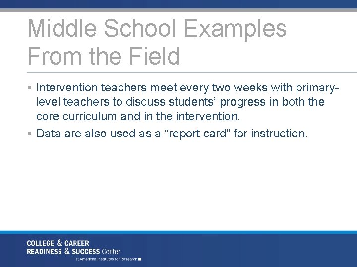 Middle School Examples From the Field § Intervention teachers meet every two weeks with