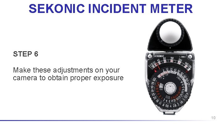 SEKONIC INCIDENT METER STEP 6 Make these adjustments on your camera to obtain proper