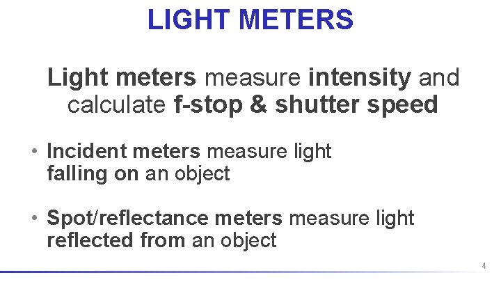 LIGHT METERS Light meters measure intensity and calculate f-stop & shutter speed • Incident