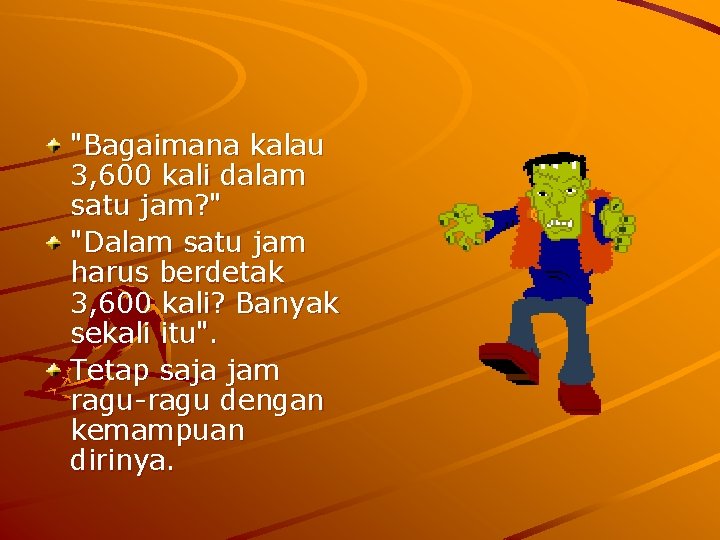 "Bagaimana kalau 3, 600 kali dalam satu jam? " "Dalam satu jam harus berdetak