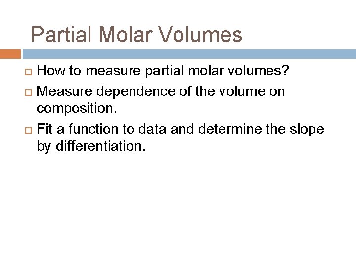 Partial Molar Volumes How to measure partial molar volumes? Measure dependence of the volume