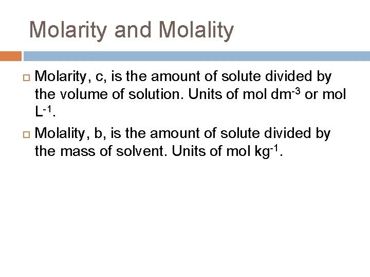 Molarity and Molality Molarity, c, is the amount of solute divided by the volume