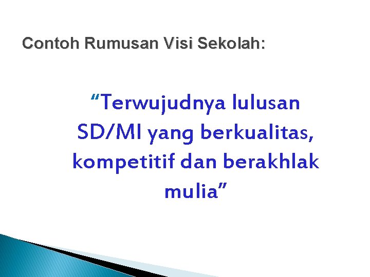 Contoh Rumusan Visi Sekolah: “Terwujudnya lulusan SD/MI yang berkualitas, kompetitif dan berakhlak mulia” 