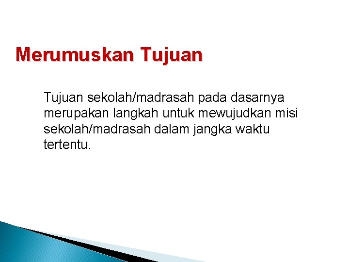 Merumuskan Tujuan sekolah/madrasah pada dasarnya merupakan langkah untuk mewujudkan misi sekolah/madrasah dalam jangka waktu