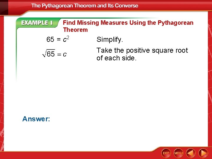 Find Missing Measures Using the Pythagorean Theorem 65 = c 2 Simplify. Take the