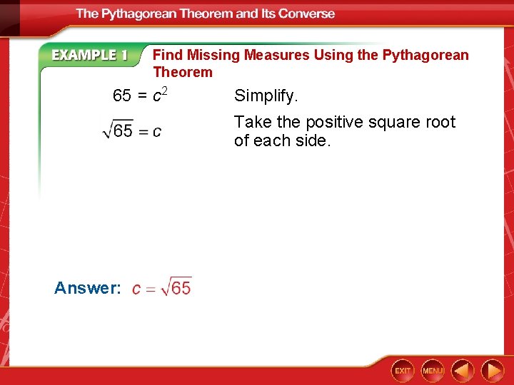 Find Missing Measures Using the Pythagorean Theorem 65 = c 2 Simplify. Take the