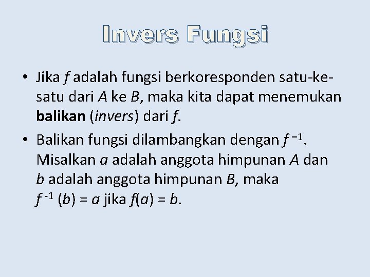 Invers Fungsi • Jika f adalah fungsi berkoresponden satu-kesatu dari A ke B, maka