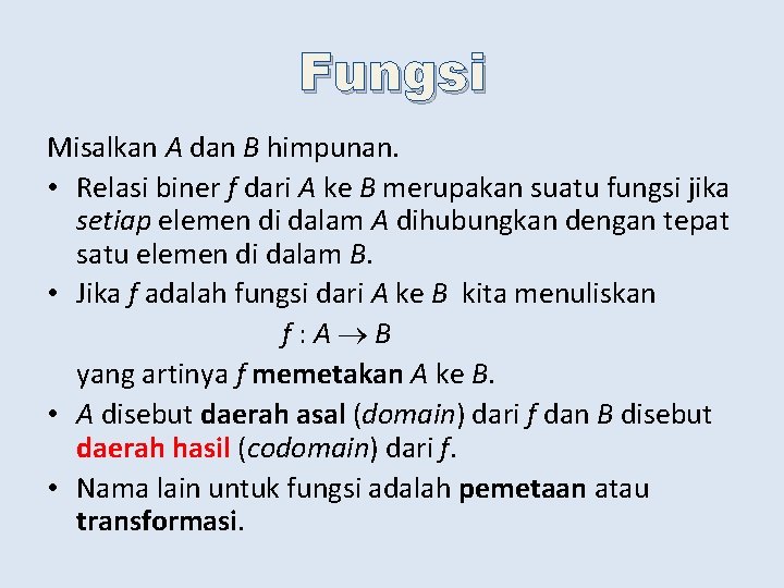 Fungsi Misalkan A dan B himpunan. • Relasi biner f dari A ke B