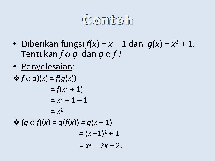 Contoh • Diberikan fungsi f(x) = x – 1 dan g(x) = x 2