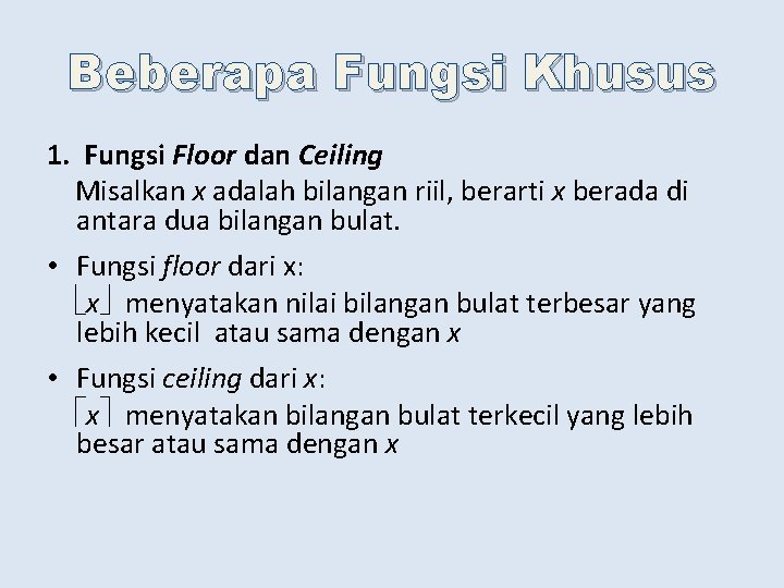 Beberapa Fungsi Khusus 1. Fungsi Floor dan Ceiling Misalkan x adalah bilangan riil, berarti