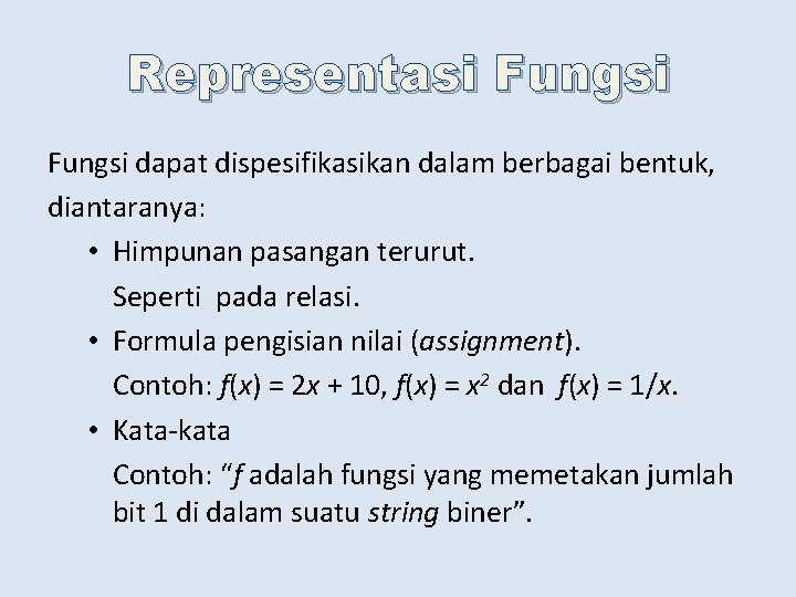 Representasi Fungsi dapat dispesifikasikan dalam berbagai bentuk, diantaranya: • Himpunan pasangan terurut. Seperti pada