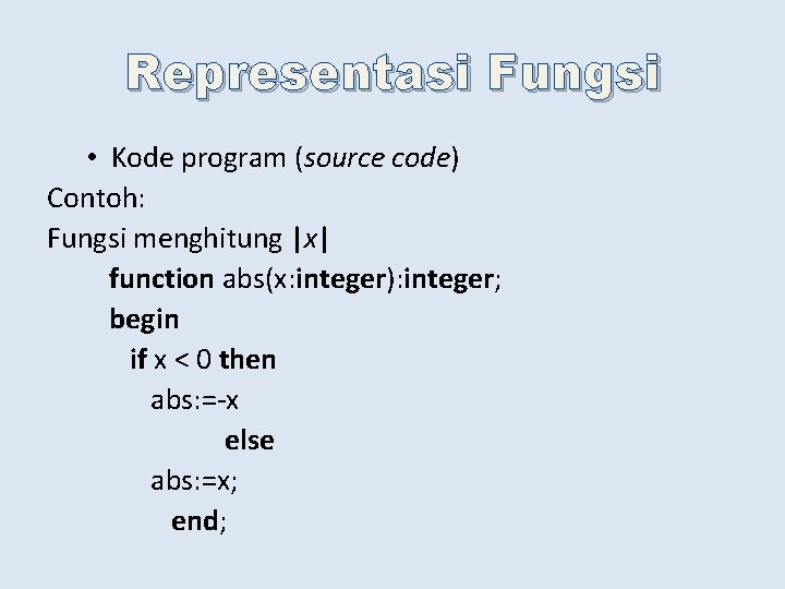 Representasi Fungsi • Kode program (source code) Contoh: Fungsi menghitung |x| function abs(x: integer):