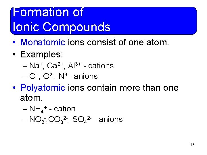 Formation of Ionic Compounds • Monatomic ions consist of one atom. • Examples: –