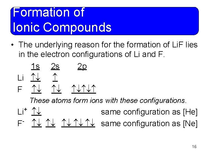 Formation of Ionic Compounds • The underlying reason for the formation of Li. F