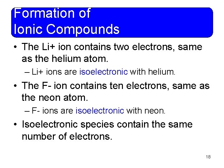 Formation of Ionic Compounds • The Li+ ion contains two electrons, same as the