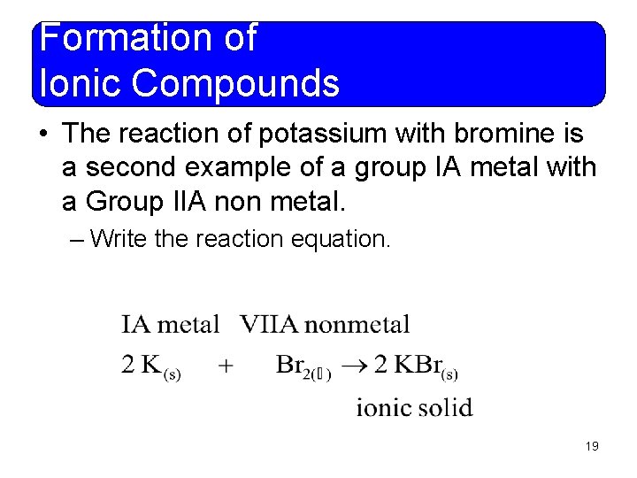 Formation of Ionic Compounds • The reaction of potassium with bromine is a second