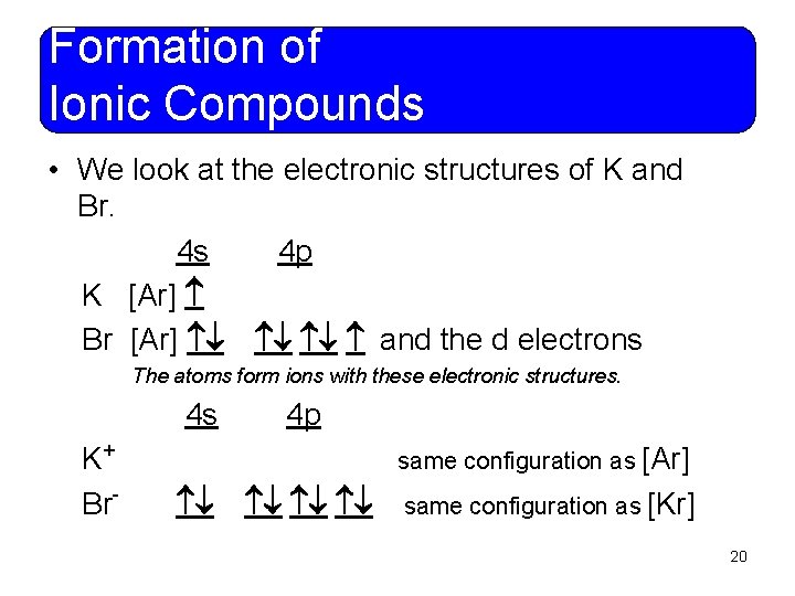 Formation of Ionic Compounds • We look at the electronic structures of K and