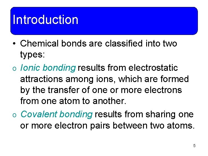 Introduction • Chemical bonds are classified into two types: o Ionic bonding results from