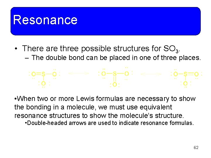 Resonance • There are three possible structures for SO 3. – The double bond