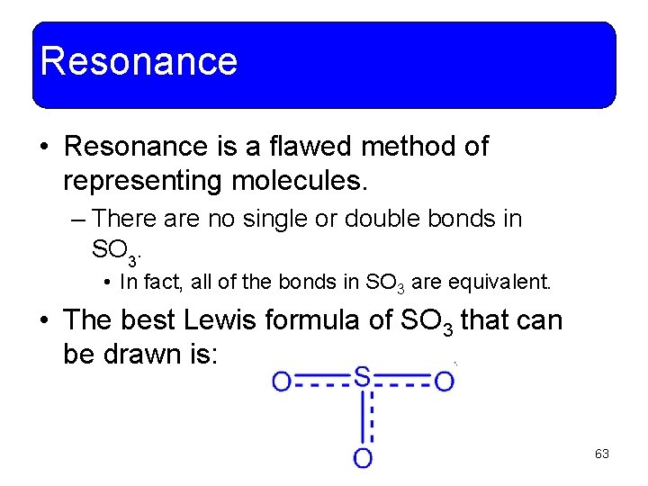 Resonance • Resonance is a flawed method of representing molecules. – There are no
