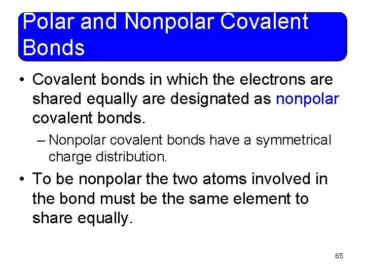 Polar and Nonpolar Covalent Bonds • Covalent bonds in which the electrons are shared