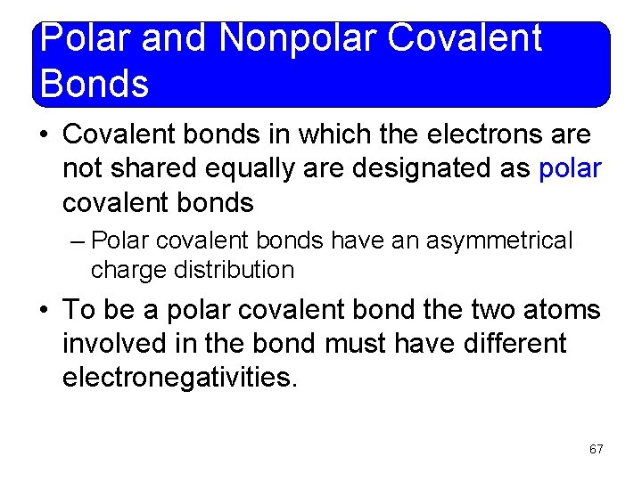 Polar and Nonpolar Covalent Bonds • Covalent bonds in which the electrons are not