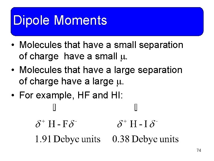 Dipole Moments • Molecules that have a small separation of charge have a small