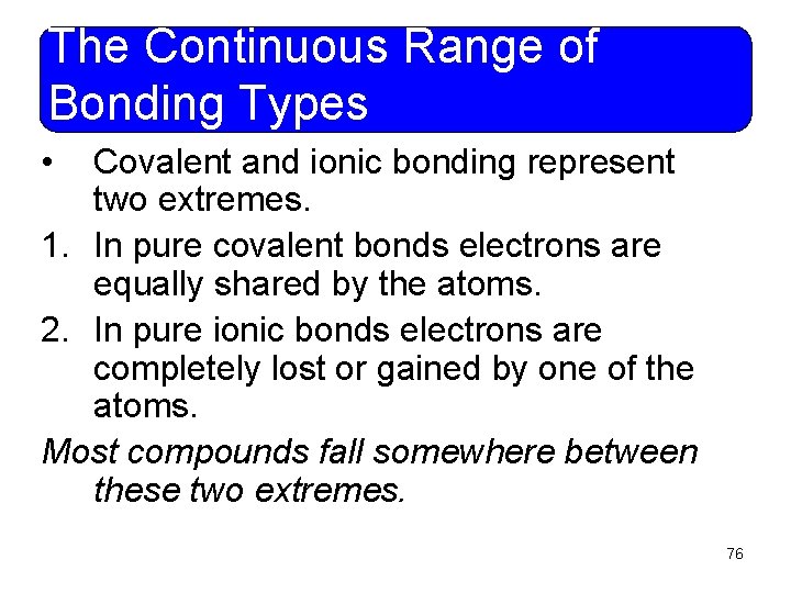 The Continuous Range of Bonding Types • Covalent and ionic bonding represent two extremes.