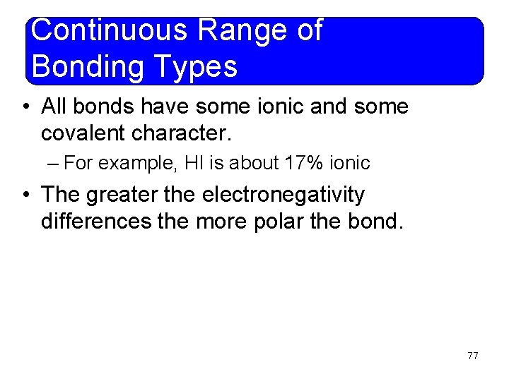 Continuous Range of Bonding Types • All bonds have some ionic and some covalent