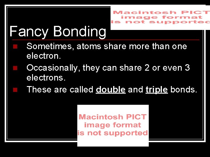 Fancy Bonding n n n Sometimes, atoms share more than one electron. Occasionally, they