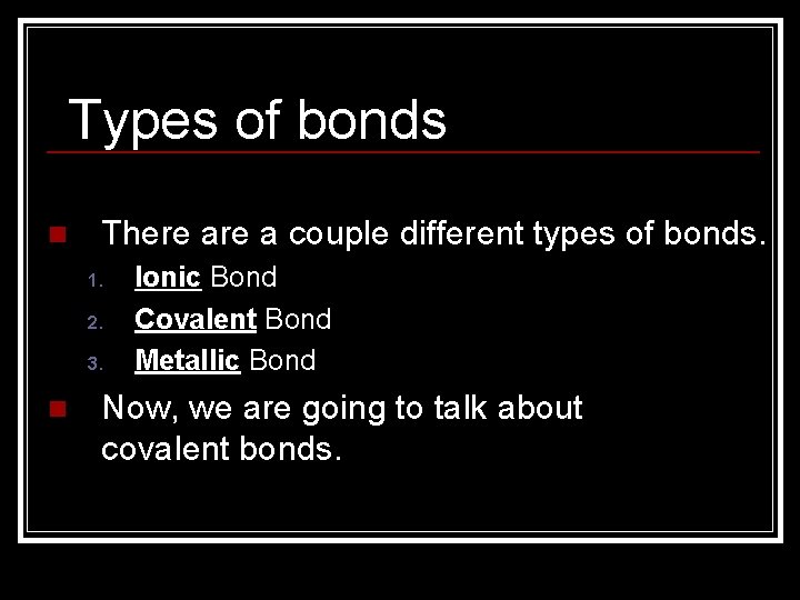 Types of bonds n There a couple different types of bonds. 1. 2. 3.