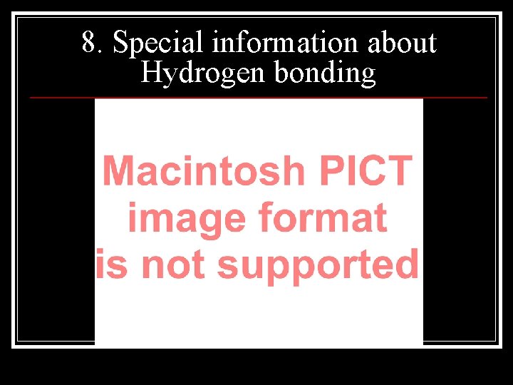 8. Special information about Hydrogen bonding 
