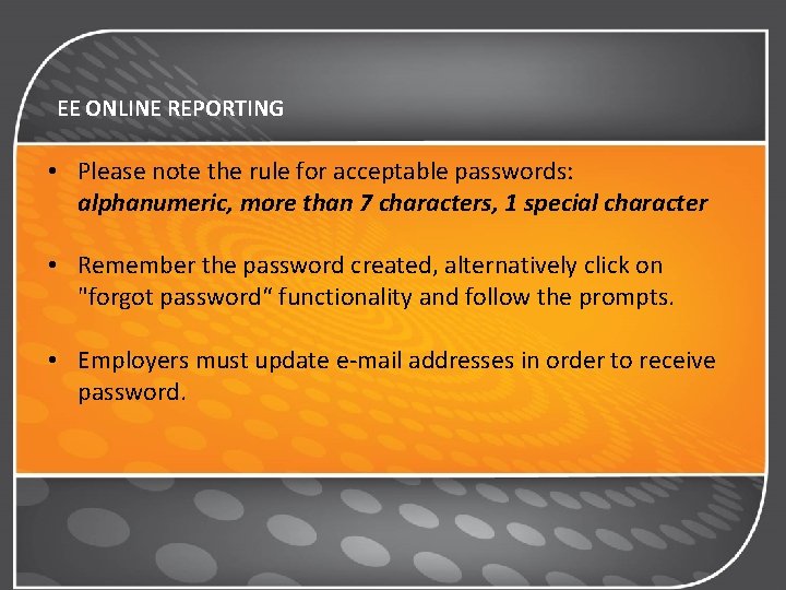 EE ONLINE REPORTING • Please note the rule for acceptable passwords: alphanumeric, more than