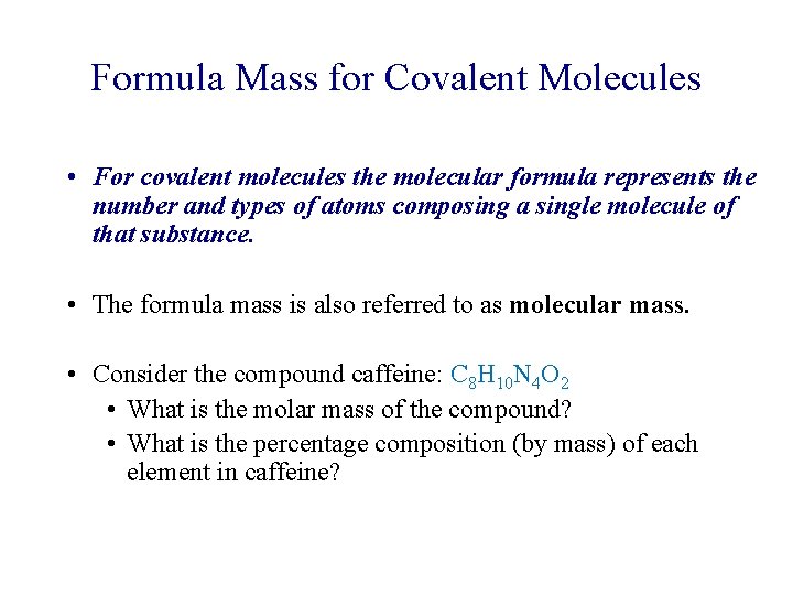 Formula Mass for Covalent Molecules • For covalent molecules the molecular formula represents the