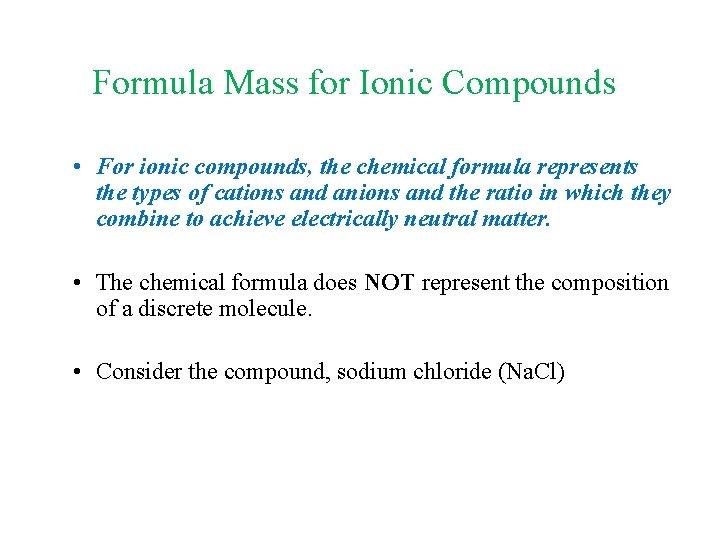 Formula Mass for Ionic Compounds • For ionic compounds, the chemical formula represents the