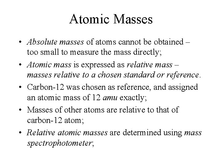 Atomic Masses • Absolute masses of atoms cannot be obtained – too small to