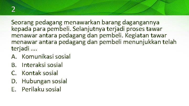 2 Seorang pedagang menawarkan barang dagangannya kepada para pembeli. Selanjutnya terjadi proses tawar menawar