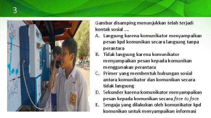 3 Gambar disamping menunjukkan telah terjadi kontak sosial …. A. Langsung karena komunikator menyampaikan