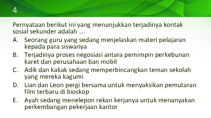 4 Pernyataan berikut ini yang menunjukkan terjadinya kontak sosial sekunder adalah …. A. Seorang