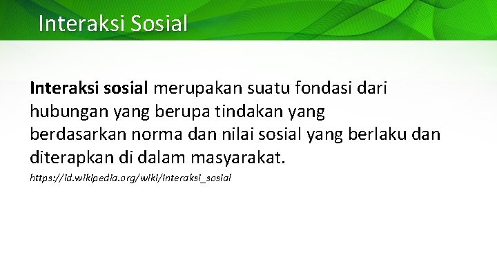 Interaksi Sosial Interaksi sosial merupakan suatu fondasi dari hubungan yang berupa tindakan yang berdasarkan