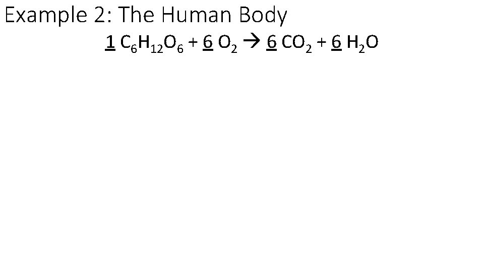 Example 2: The Human Body 1 C 6 H 12 O 6 + 6