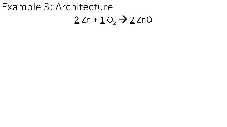 Example 3: Architecture 2 Zn + 1 O 2 2 Zn. O 