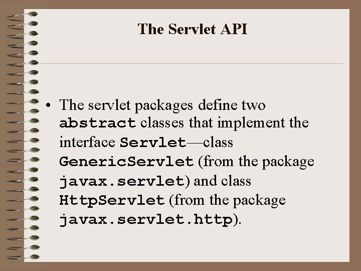 The Servlet API • The servlet packages define two abstract classes that implement the