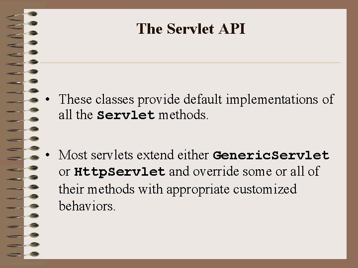 The Servlet API • These classes provide default implementations of all the Servlet methods.