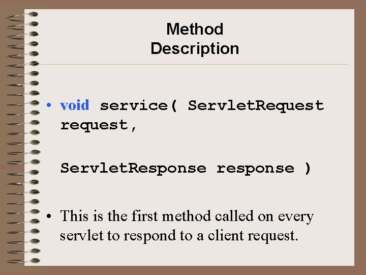 Method Description • void service( Servlet. Request request, Servlet. Response response ) • This